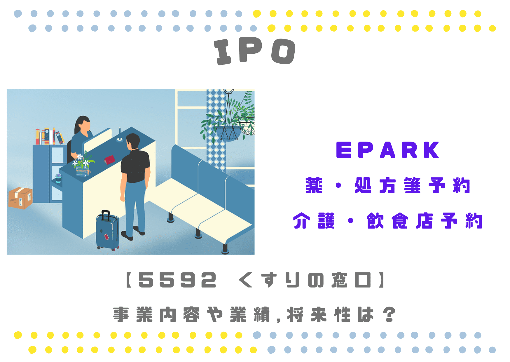 【EPARKで薬予約】IPO 5592 くすりの窓口の事業,業績，将来性は？