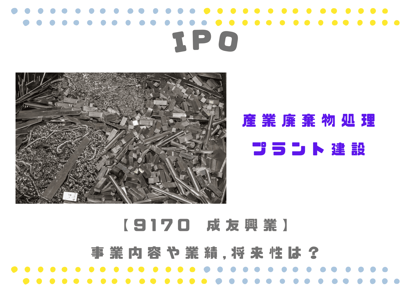 【産廃処理・建設関連】IPO 9170 成友興業の業績,事業内容、将来性は？
