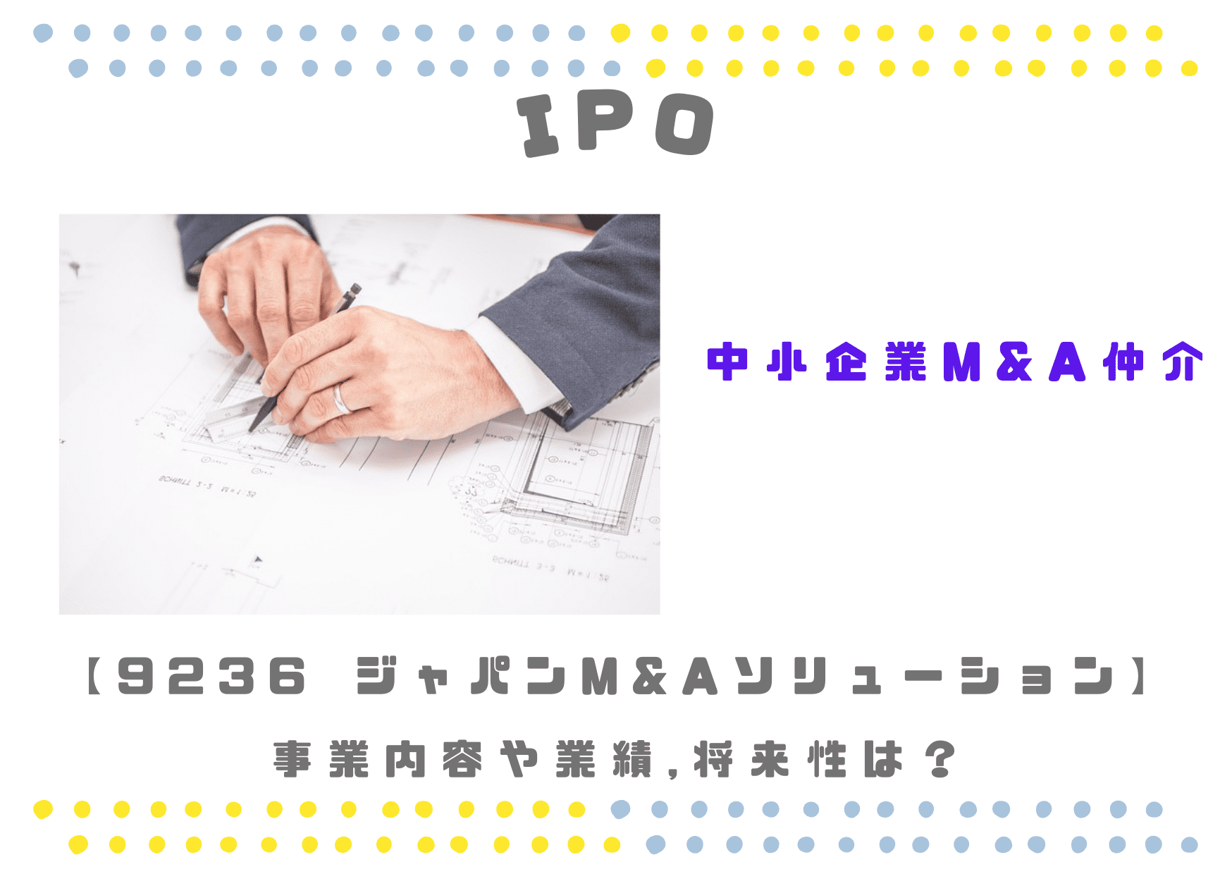 【M&Aアドバイザリー】IPO 9236 ジャパンM＆Aソリューションの業績と将来性は？