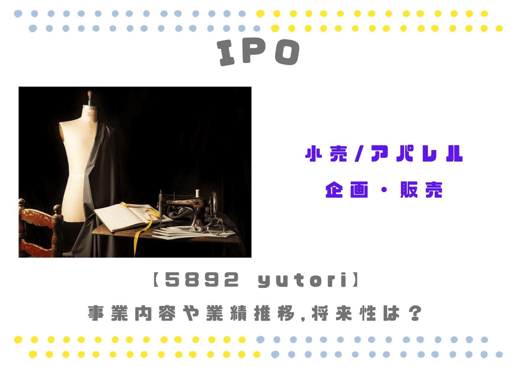 【小売/アパレル企画・販売】IPO5892 yutoriの業績推移と将来性は？