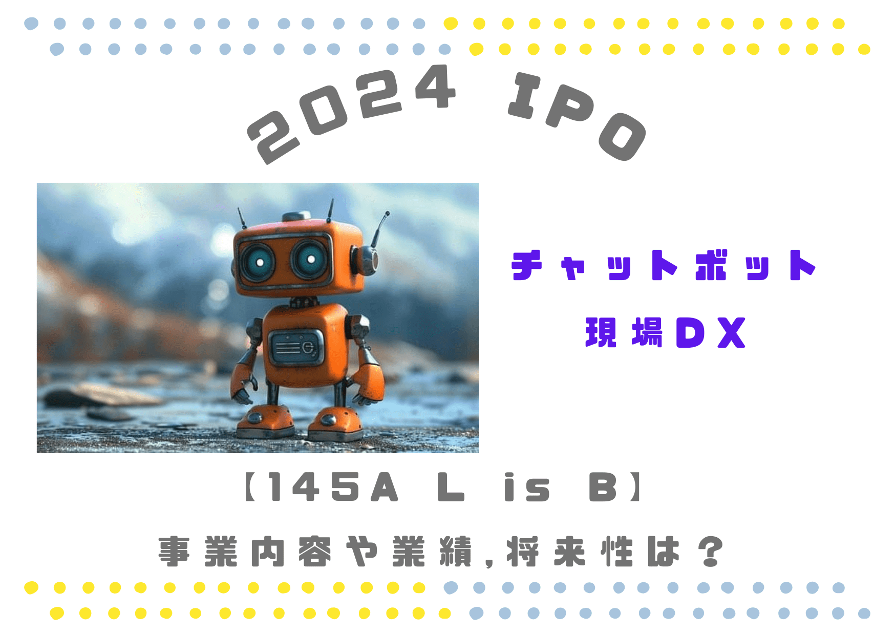 【チャットボットDX】145A L is B(エルイズビー)の将来性や業績は？
